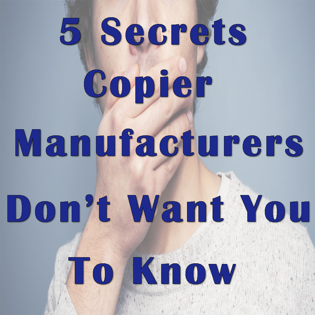 5 Secrets Copier Manufacturers Don't Want You To Know